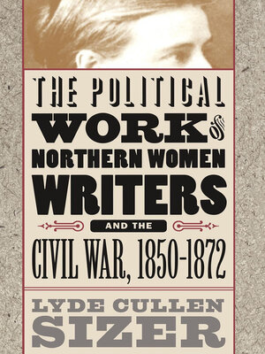 cover image of The Political Work of Northern Women Writers and the Civil War, 1850-1872